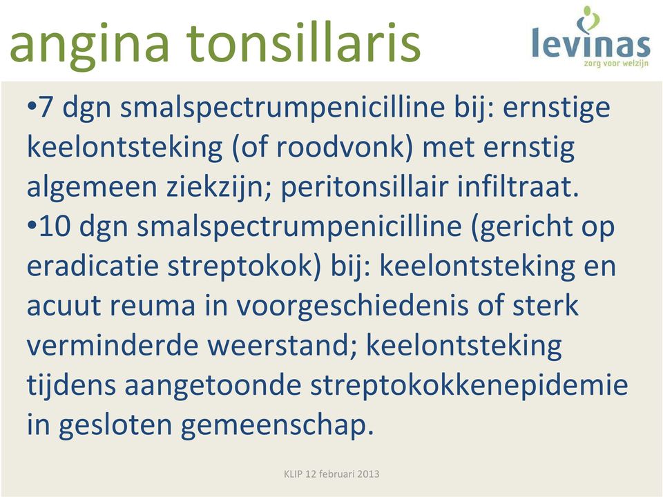 10 dgn smalspectrumpenicilline (gericht op eradicatie streptokok) bij: keelontsteking en acuut