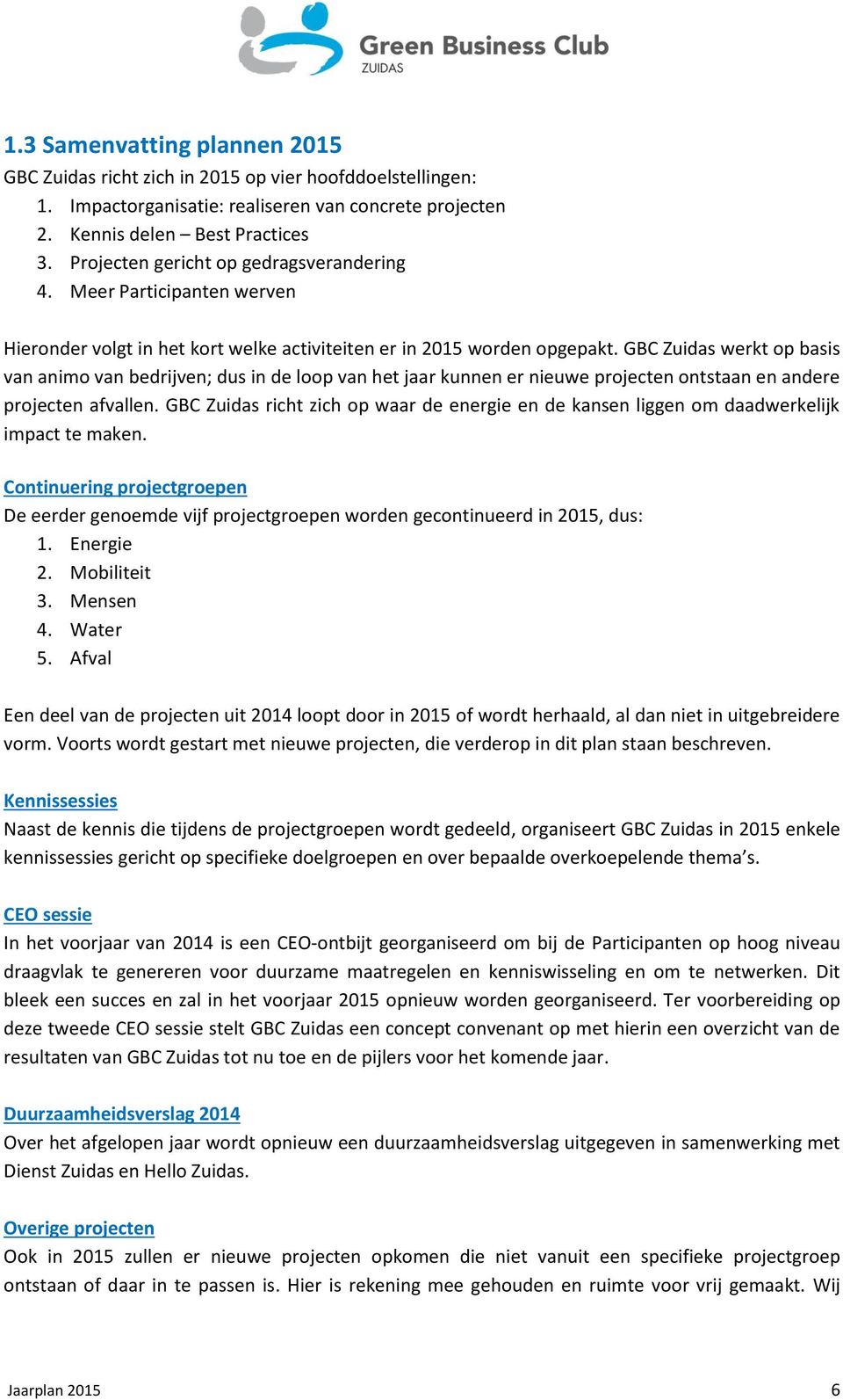 GBC Zuidas werkt op basis van animo van bedrijven; dus in de loop van het jaar kunnen er nieuwe projecten ontstaan en andere projecten afvallen.