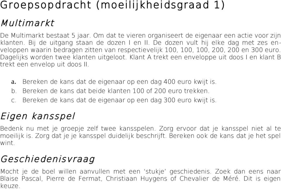 De dozen vult hij elke dag met zes enveloppen waarin bedragen zitten van respectievelijk 100, 100, 100, 200, 200 en 300 euro.