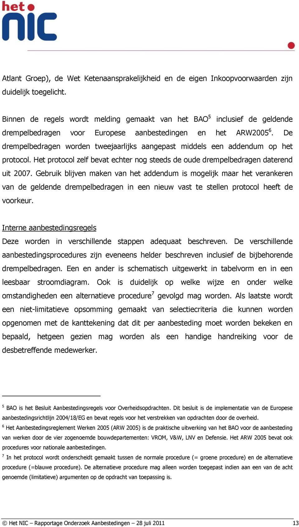 De drempelbedragen worden tweejaarlijks aangepast middels een addendum op het protocol. Het protocol zelf bevat echter nog steeds de oude drempelbedragen daterend uit 2007.