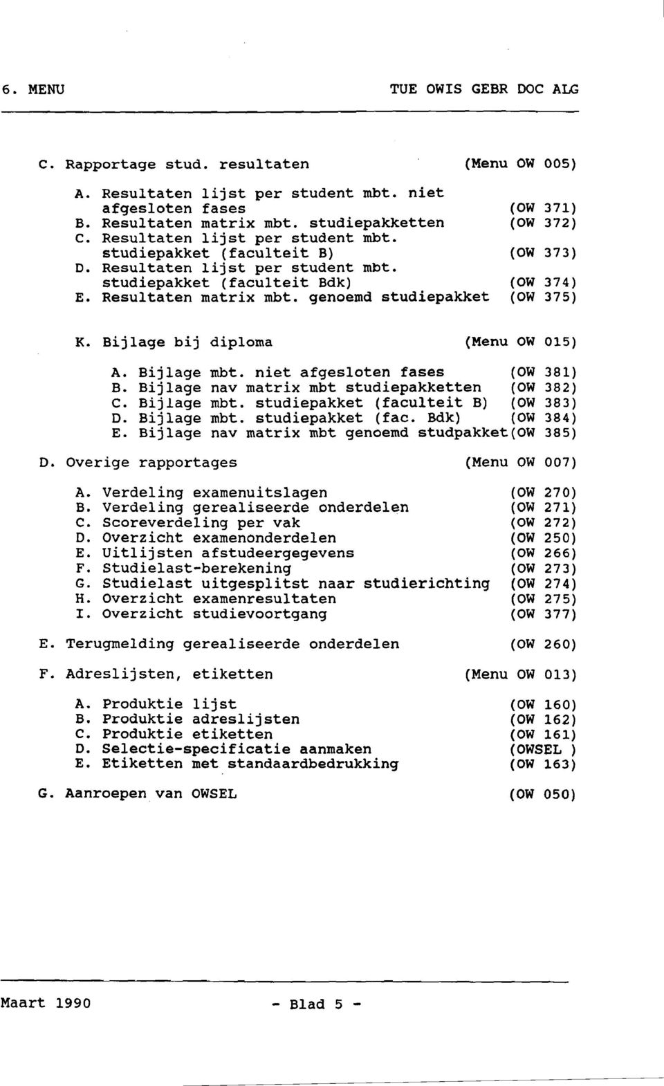 Bijlage bij diploma (Menu OW 015) A. Bijlage mbt. niet afgesloten fases (OW 381) B. Bijlage nay matrix mbt studiepakketten (OW 382) C. Bijlage rnbt. studiepakket (faculteit B) (OW 383) D. Bijlage mbt. studiepakket (fac. Bdk) (OW 384) E.