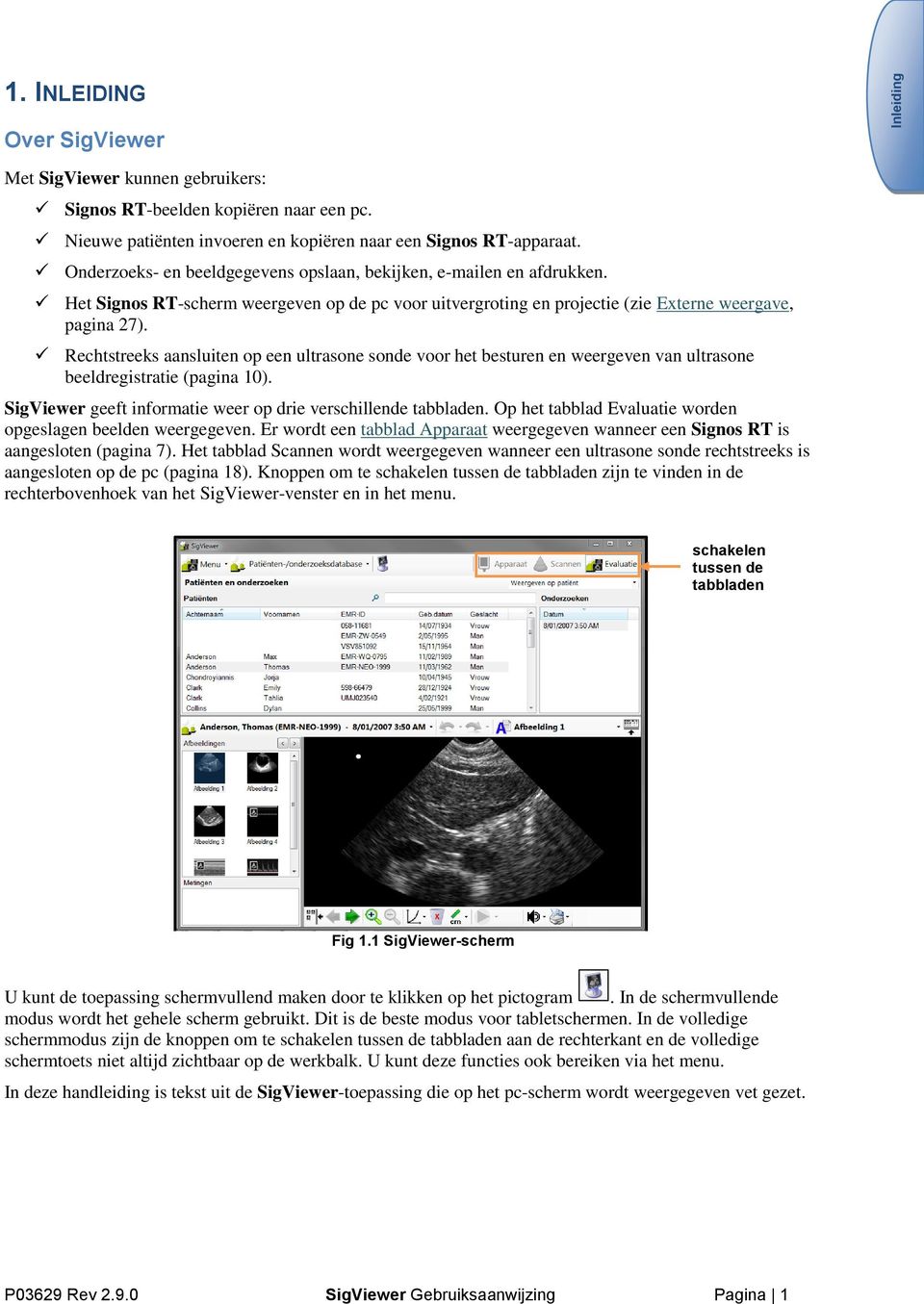 Rechtstreeks aansluiten op een ultrasone sonde voor het besturen en weergeven van ultrasone beeldregistratie (pagina 10). SigViewer geeft informatie weer op drie verschillende tabbladen.