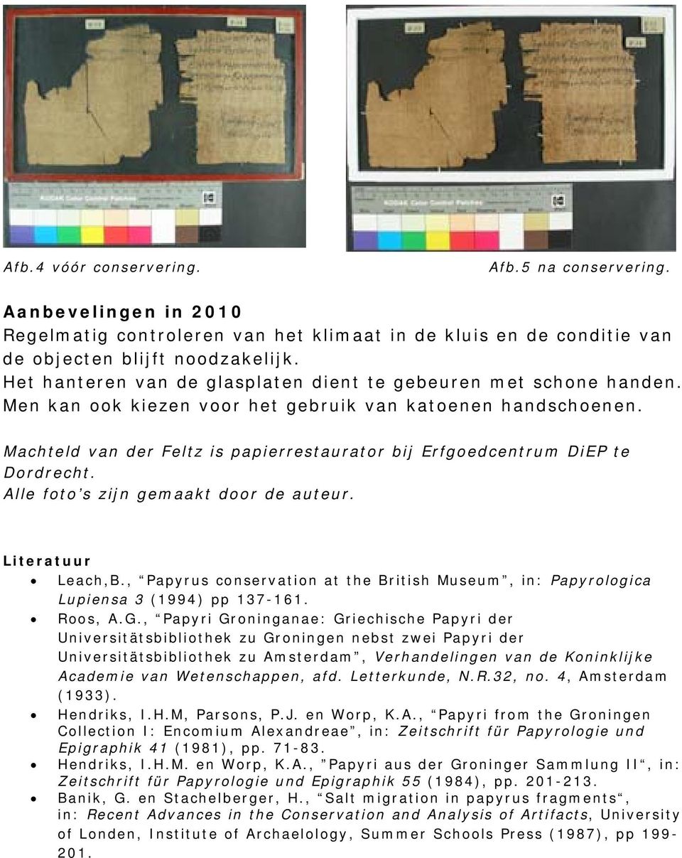 Machteld van der Feltz is papierrestaurator bij Erfgoedcentrum DiEP te Dordrecht. Alle foto s zijn gemaakt door de auteur. Literatuur Leach,B.