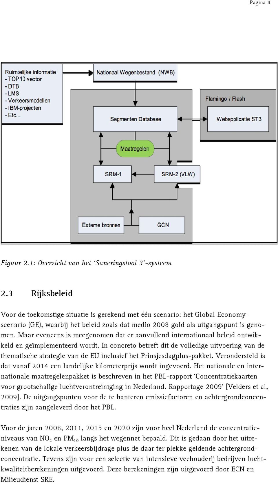 Maar eveneens is meegenomen dat er aanvullend internationaal beleid ontwikkeld en geïmplementeerd wordt.