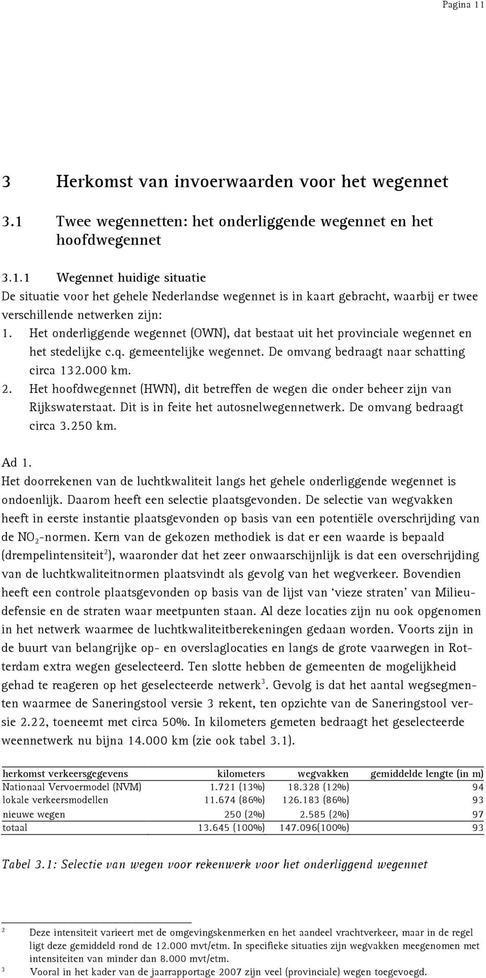 Het hoofdwegennet (HWN), dit betreffen de wegen die onder beheer zijn van Rijkswaterstaat. Dit is in feite het autosnelwegennetwerk. De omvang bedraagt circa 3.250 km. Ad 1.