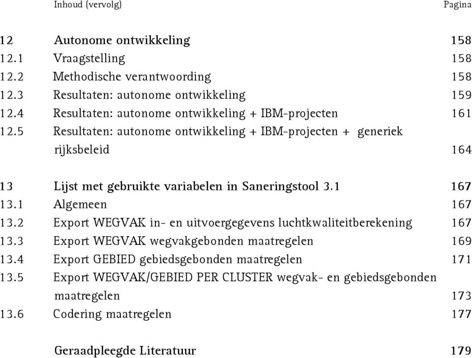 5 Resultaten: autonome ontwikkeling + IBM-projecten + generiek rijksbeleid 164 13 Lijst met gebruikte variabelen in Saneringstool 3.1 167 13.1 Algemeen 167 13.