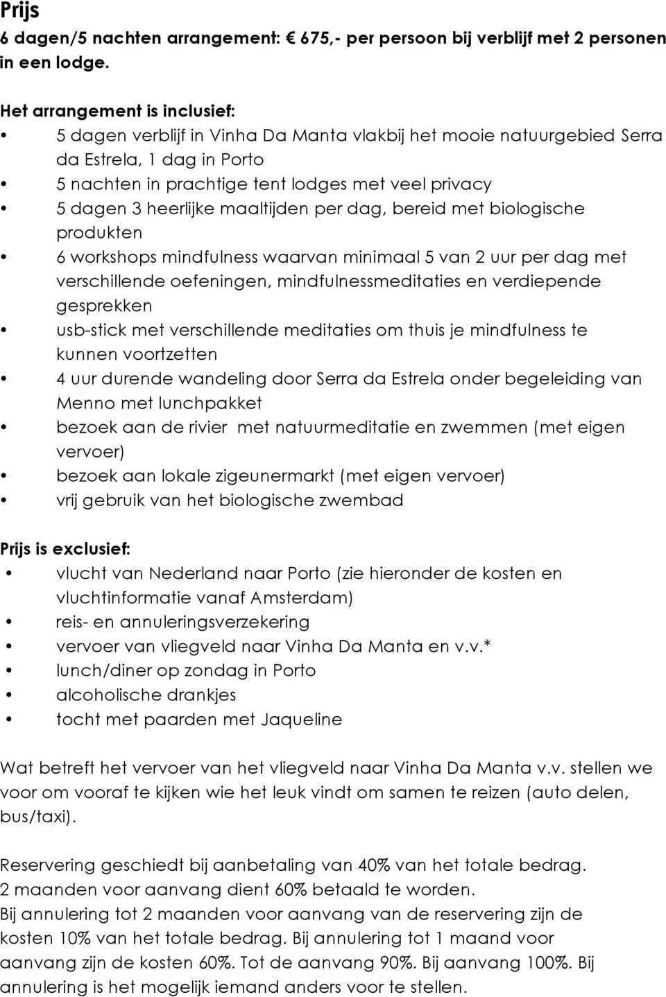 heerlijke maaltijden per dag, bereid met biologische produkten 6 workshops mindfulness waarvan minimaal 5 van 2 uur per dag met verschillende oefeningen, mindfulnessmeditaties en verdiepende