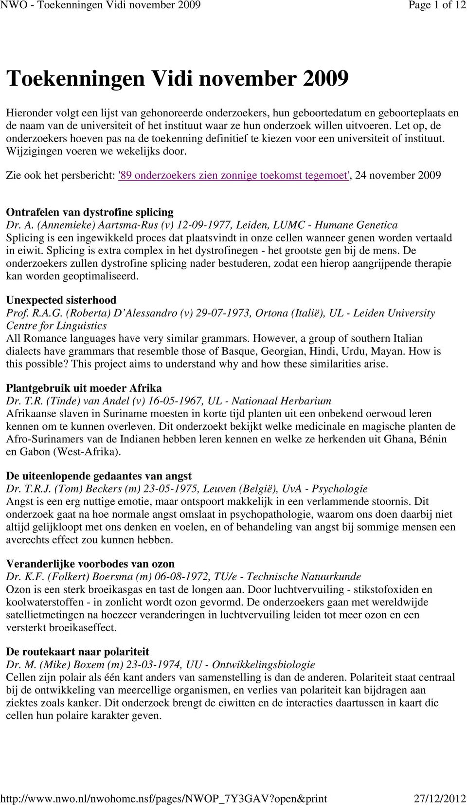 Zie ook het persbericht: '89 onderzoekers zien zonnige toekomst tegemoet', 24 november 2009 Ontrafelen van dystrofine splicing Dr. A.