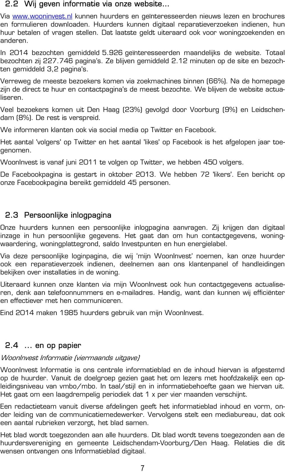 926 geïnteresseerden maandelijks de website. Totaal bezochten zij 227.746 pagina s. Ze blijven gemiddeld 2.12 minuten op de site en bezochten gemiddeld 3,2 pagina's.