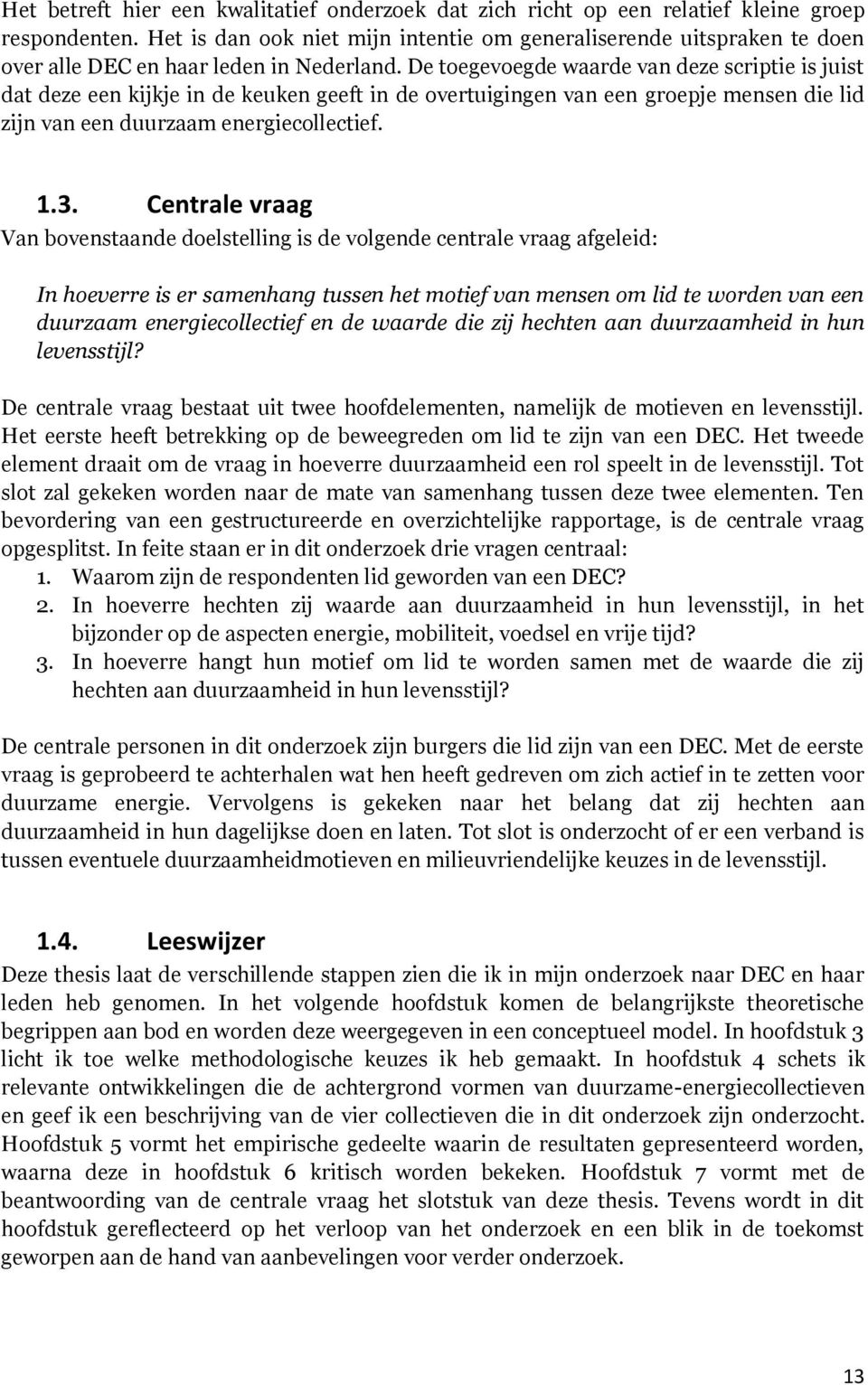 De toegevoegde waarde van deze scriptie is juist dat deze een kijkje in de keuken geeft in de overtuigingen van een groepje mensen die lid zijn van een duurzaam energiecollectief. 1.3.