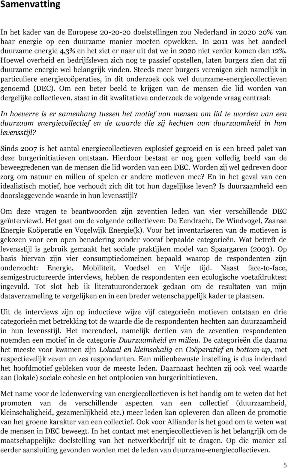 Hoewel overheid en bedrijfsleven zich nog te passief opstellen, laten burgers zien dat zij duurzame energie wel belangrijk vinden.