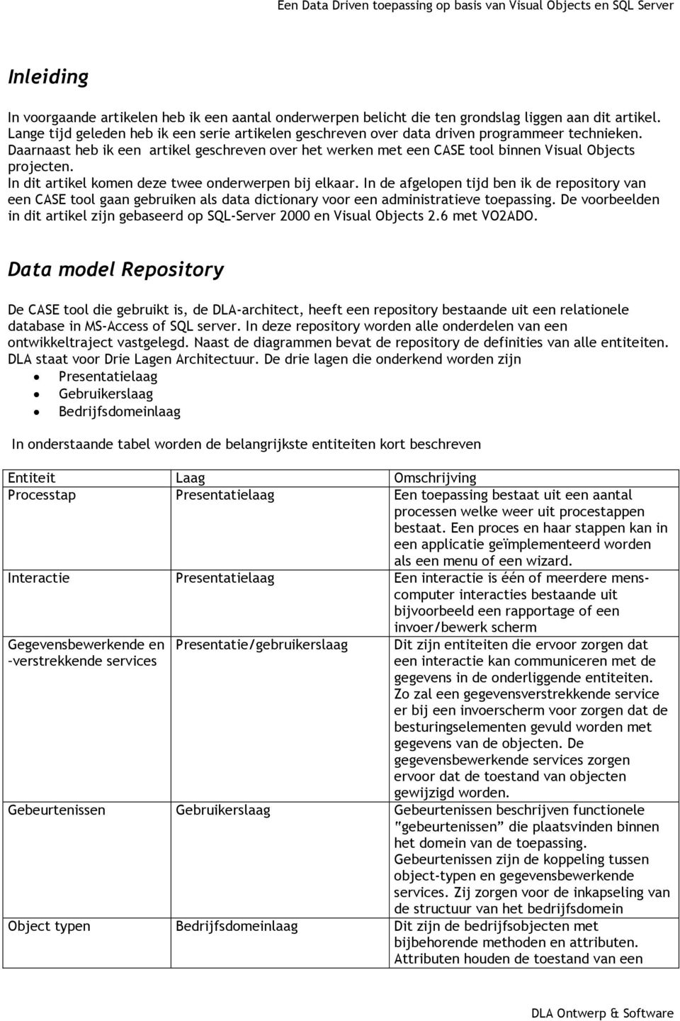 Daarnaast heb ik een artikel geschreven over het werken met een CASE tool binnen Visual Objects projecten. In dit artikel komen deze twee onderwerpen bij elkaar.