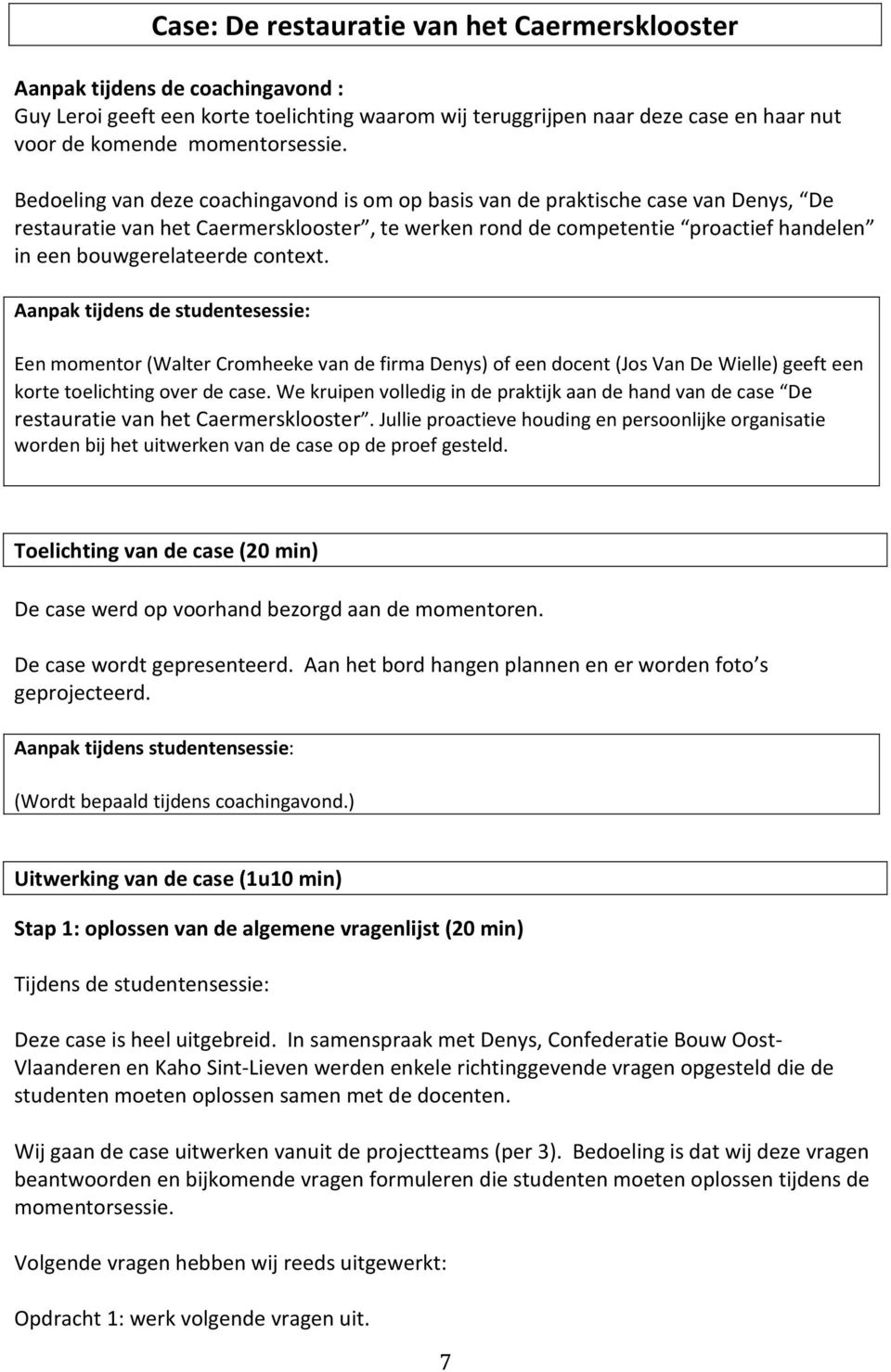 context. Aanpak tijdens de studentesessie: Een momentor (Walter Cromheeke van de firma Denys) of een docent (Jos Van De Wielle) geeft een korte toelichting over de case.