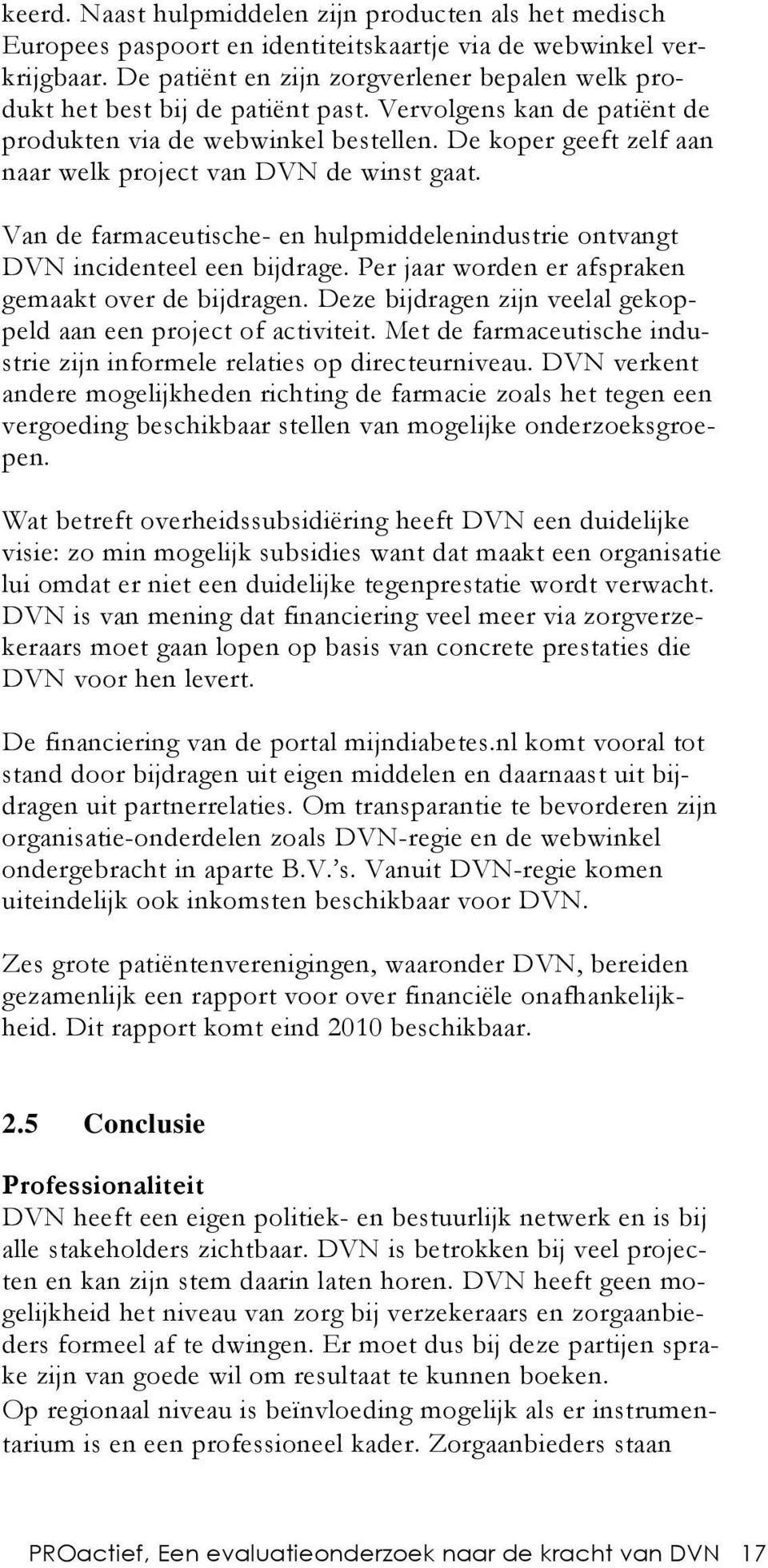 De koper geeft zelf aan naar welk project van DVN de winst gaat. Van de farmaceutische- en hulpmiddelenindustrie ontvangt DVN incidenteel een bijdrage.