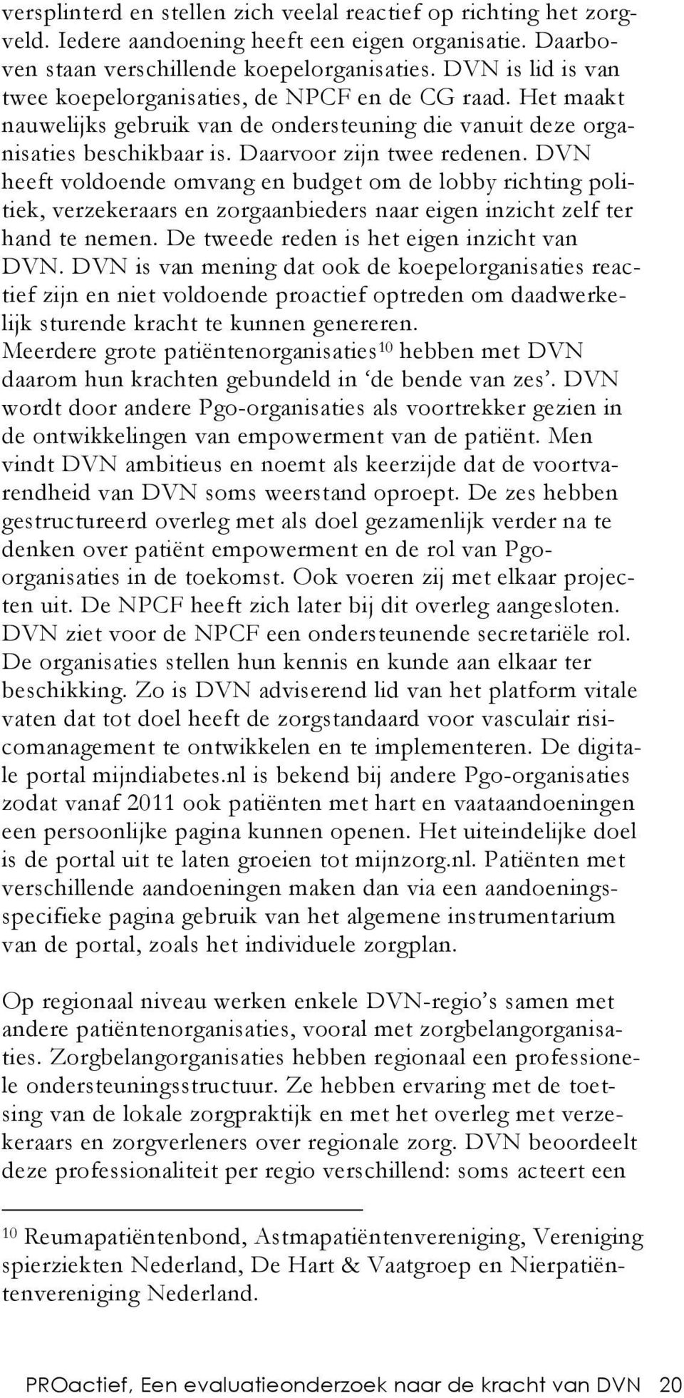 DVN heeft voldoende omvang en budget om de lobby richting politiek, verzekeraars en zorgaanbieders naar eigen inzicht zelf ter hand te nemen. De tweede reden is het eigen inzicht van DVN.