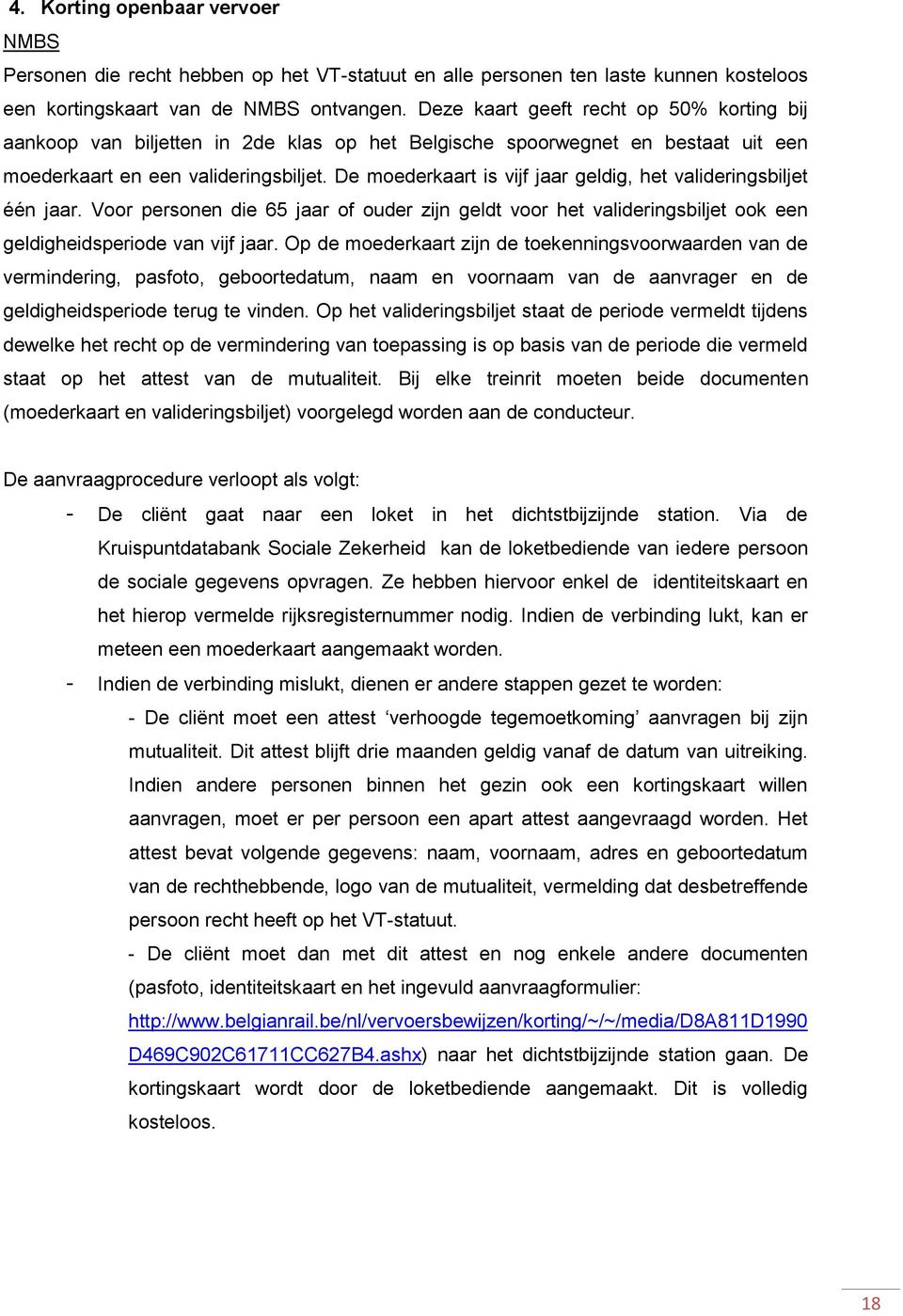 De moederkaart is vijf jaar geldig, het valideringsbiljet één jaar. Voor personen die 65 jaar of ouder zijn geldt voor het valideringsbiljet ook een geldigheidsperiode van vijf jaar.