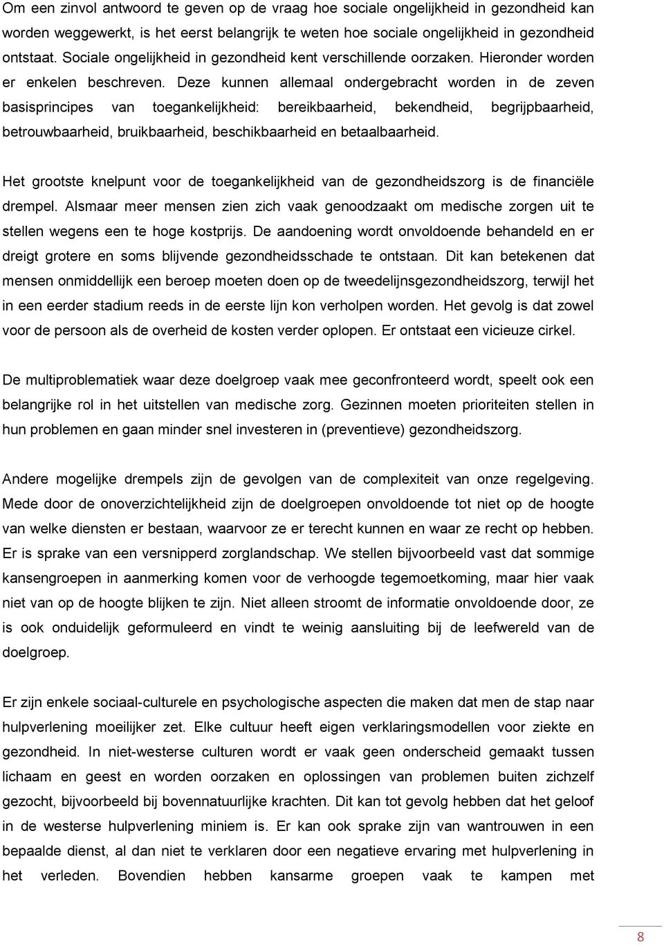 Deze kunnen allemaal ondergebracht worden in de zeven basisprincipes van toegankelijkheid: bereikbaarheid, bekendheid, begrijpbaarheid, betrouwbaarheid, bruikbaarheid, beschikbaarheid en