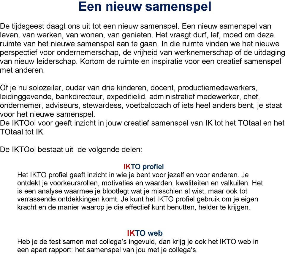 In die ruimte vinden we het nieuwe perspectief voor ondernemerschap, de vrijheid van werknemerschap of de uitdaging van nieuw leiderschap.