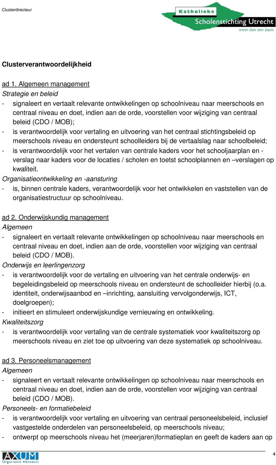 van centraal beleid (CDO / MOB); - is verantwoordelijk voor vertaling en uitvoering van het centraal stichtingsbeleid op meerschools niveau en ondersteunt schoolleiders bij de vertaalslag naar