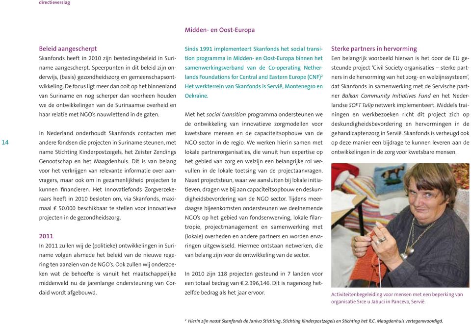 Speerpunten in dit beleid zijn on- samenwerkingsverband van de Co-operating Nether- steunde project Civil Society organisaties sterke part- derwijs, (basis) gezondheidszorg en gemeenschapsont- lands