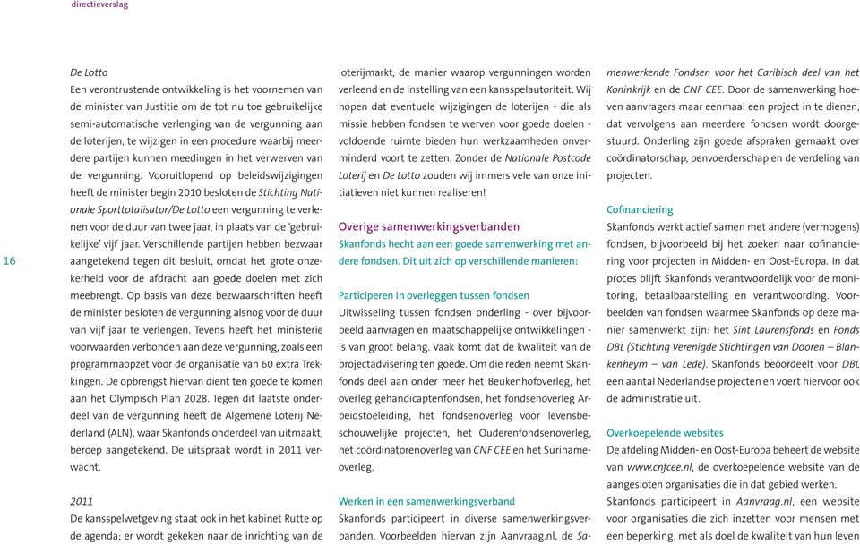 Door de samenwerking hoe- de minister van Justitie om de tot nu toe gebruikelijke hopen dat eventuele wijzigingen de loterijen - die als ven aanvragers maar eenmaal een project in te dienen,