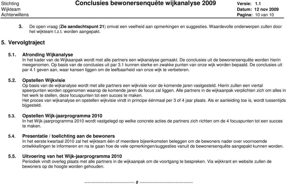 Op basis van de conclusies uit par 3.1 kunnen sterke en zwakke punten van onze wijk worden bepaald. De conclusies uit par 4.