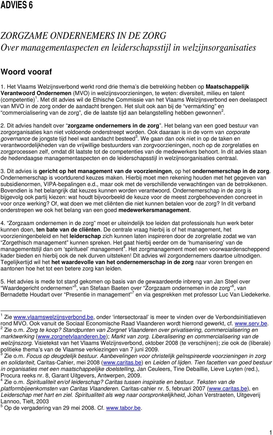 (competentie) 1. Met dit advies wil de Ethische Commissie van het Vlaams Welzijnsverbond een deelaspect van MVO in de zorg onder de aandacht brengen.