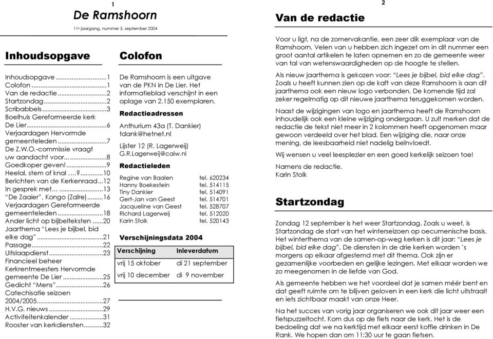 ..16 Verjaardagen Gereformeerde gemeenteleden...18 Ander licht op bijbelteksten...20 Jaarthema Lees je bijbel, bid elke dag...21 Passage...22 Uitslaapdienst.