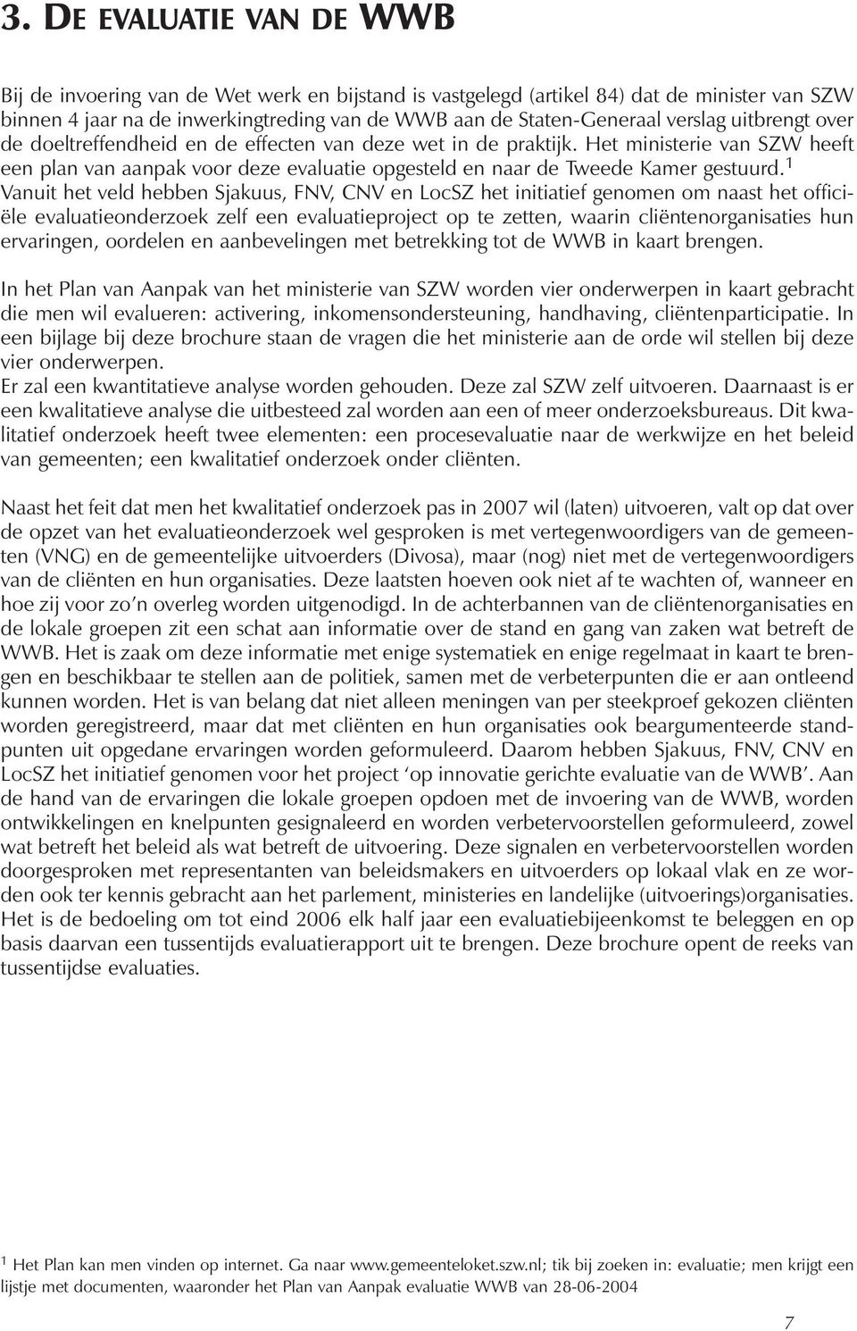 1 Vanuit het veld hebben Sjakuus, FNV, CNV en LocSZ het initiatief genomen om naast het officiële evaluatieonderzoek zelf een evaluatieproject op te zetten, waarin cliëntenorganisaties hun