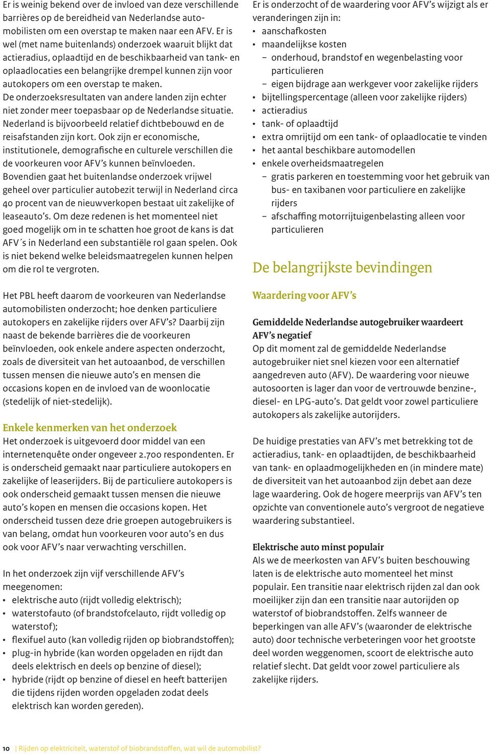 overstap te maken. De onderzoeksresultaten van andere landen zijn echter niet zonder meer toepasbaar op de Nederlandse situatie.