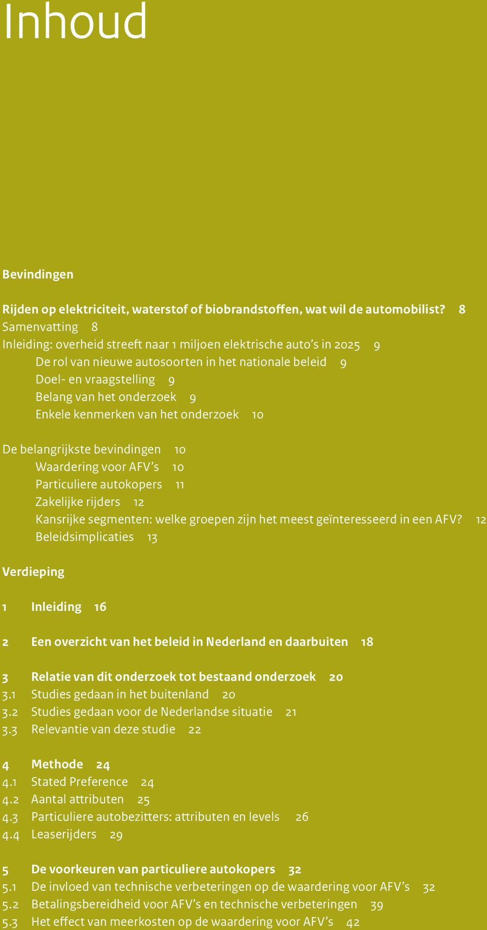 Enkele kenmerken van het onderzoek 10 De belangrijkste bevindingen 10 Waardering voor AFV s 10 Particuliere autokopers 11 Zakelijke rijders 12 Kansrijke segmenten: welke groepen zijn het meest