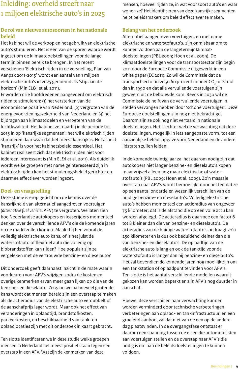 In het recent verschenen Elektrisch rijden in de versnelling, Plan van Aanpak 2011-2015 wordt een aantal van 1 miljoen elektrische auto s in 2025 genoemd als stip aan de horizon (Min EL&I et al.