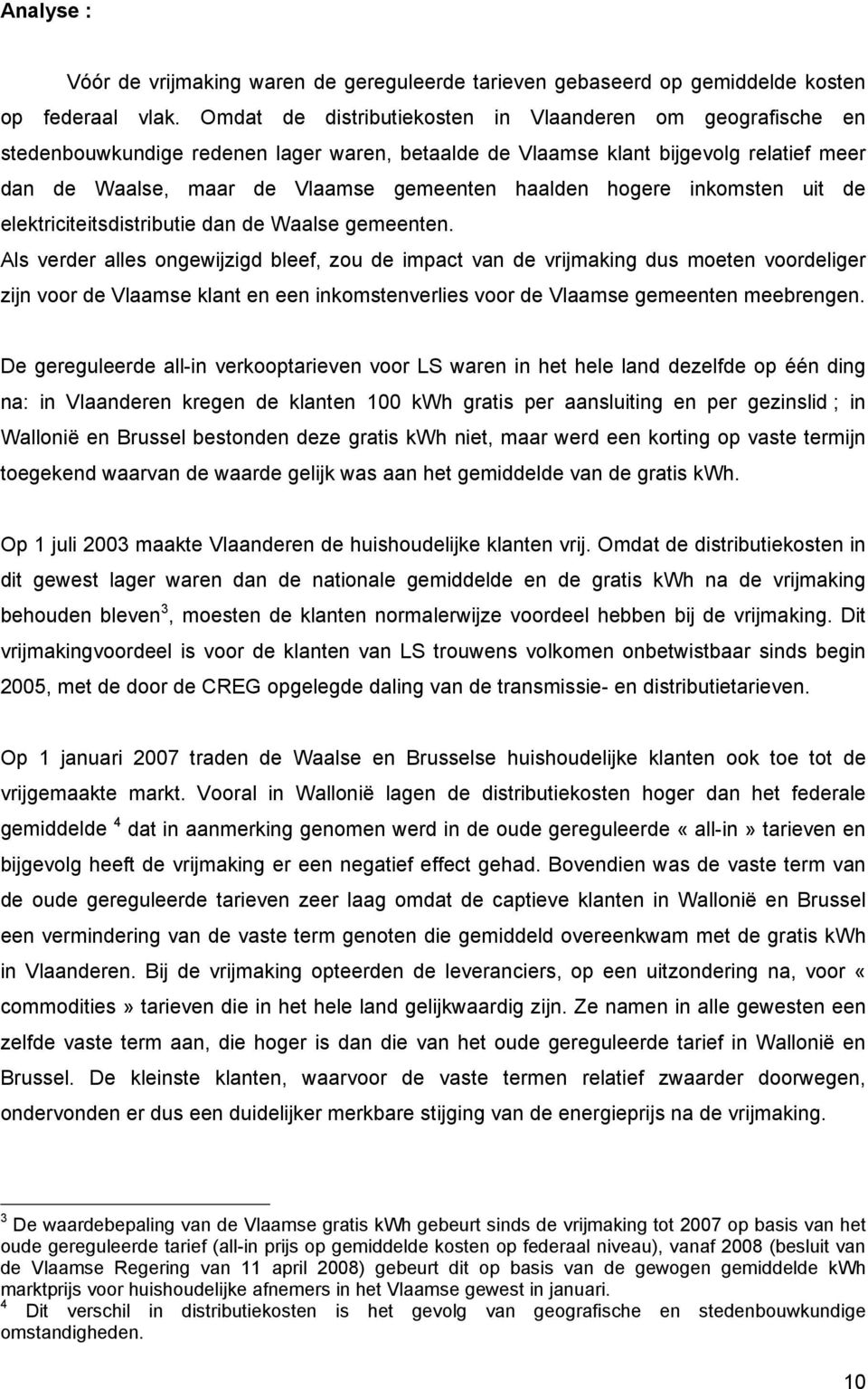 hogere inkomsten uit de elektriciteitsdistributie dan de Waalse gemeenten.