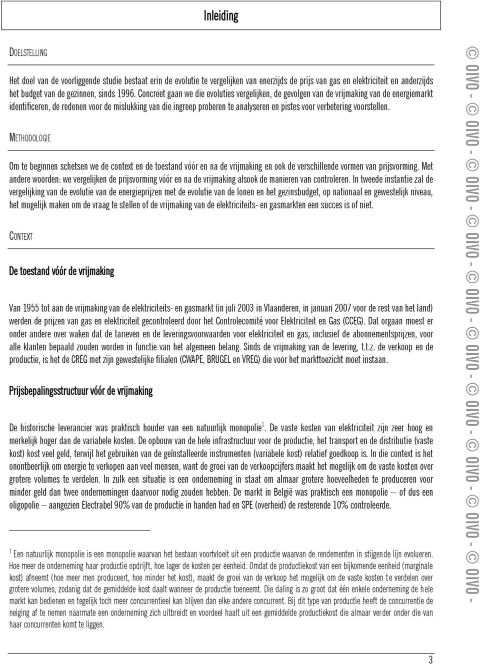 verbetering voorstellen. METHODOLOGIE Om te beginnen schetsen we de context en de toestand vóór en na de vrijmaking en ook de verschillende vormen van prijsvorming.