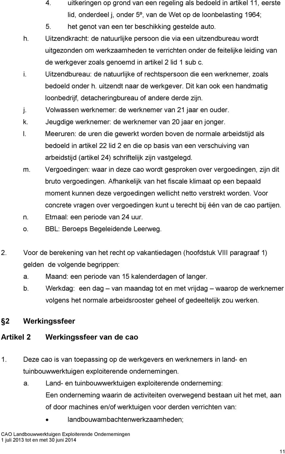 Uitzendkracht: de natuurlijke persoon die via een uitzendbureau wordt uitgezonden om werkzaamheden te verrichten onder de feitelijke leiding van de werkgever zoals genoemd in