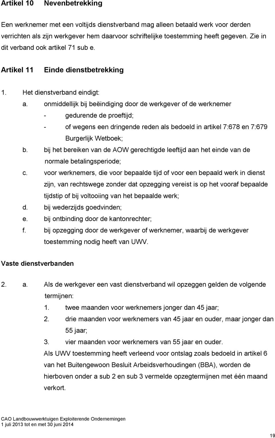 onmiddellijk bij beëindiging door de werkgever of de werknemer - gedurende de proeftijd; - of wegens een dringende reden als bedoeld in artikel 7:678 en 7:679 Burgerlijk Wetboek; b.