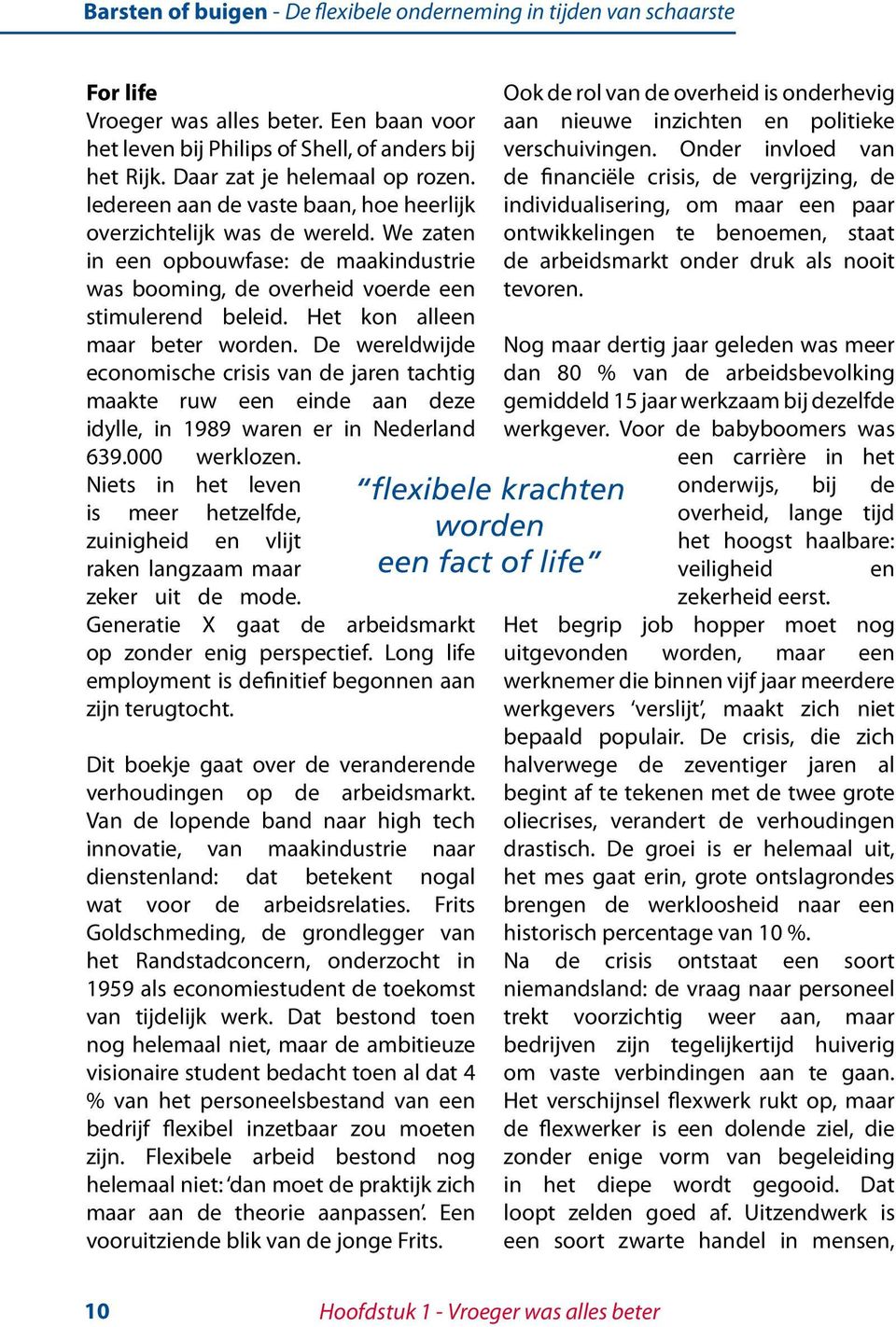 Het kon alleen maar beter worden. De wereldwijde economische crisis van de jaren tachtig maakte ruw een einde aan deze idylle, in 1989 waren er in Nederland 639.000 werklozen.