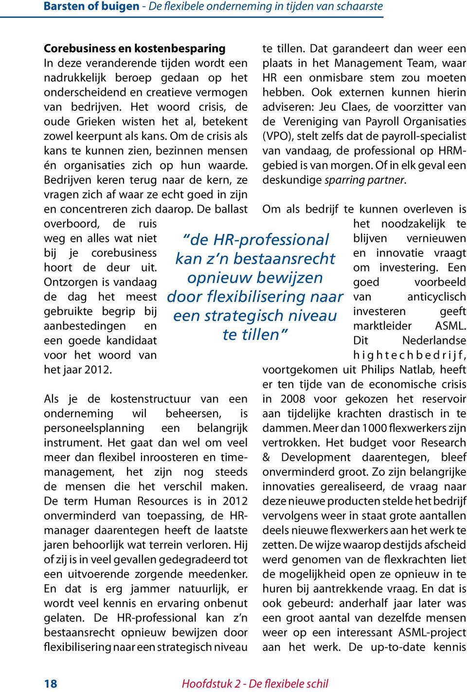 Bedrijven keren terug naar de kern, ze vragen zich af waar ze echt goed in zijn en concentreren zich daarop. De ballast overboord, de ruis weg en alles wat niet bij je corebusiness hoort de deur uit.