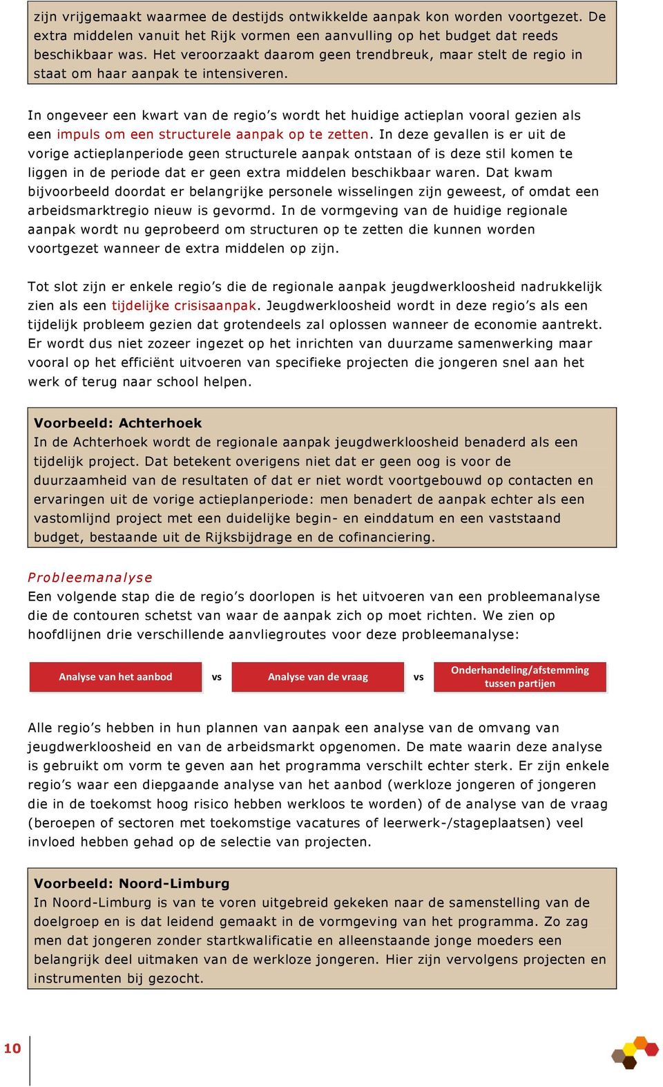 In ongeveer een kwart van de regio s wordt het huidige actieplan vooral gezien als een impuls om een structurele aanpak op te zetten.