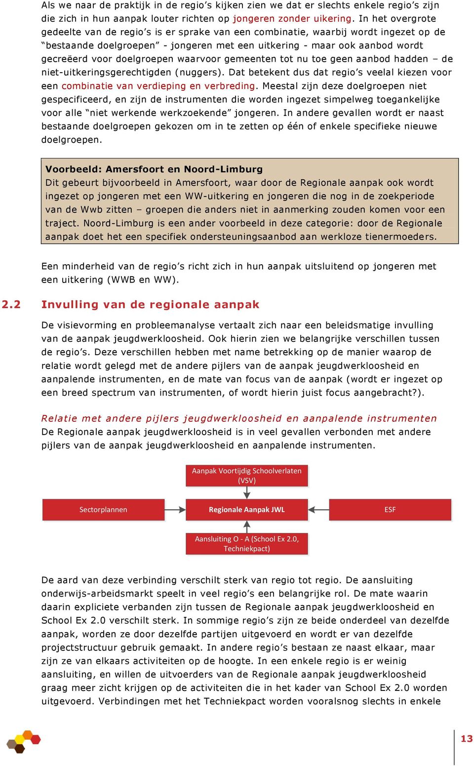 doelgroepen waarvoor gemeenten tot nu toe geen aanbod hadden de niet-uitkeringsgerechtigden (nuggers). Dat betekent dus dat regio s veelal kiezen voor een combinatie van verdieping en verbreding.