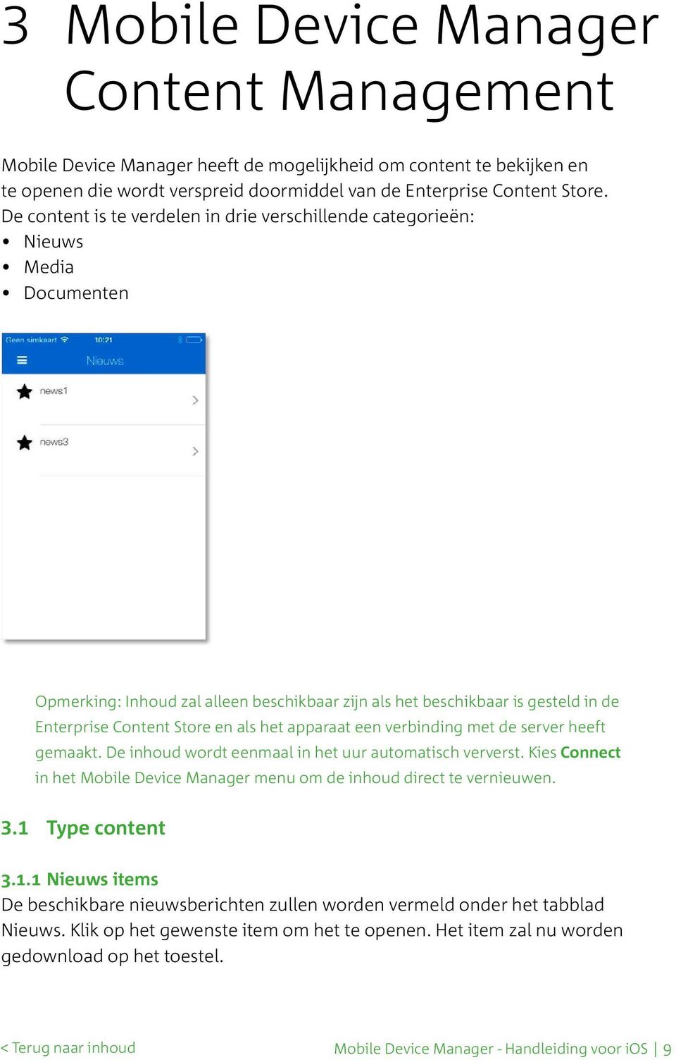 het apparaat een verbinding met de server heeft gemaakt. De inhoud wordt eenmaal in het uur automatisch ververst. Kies Connect in het Mobile Device Manager menu om de inhoud direct te vernieuwen. 3.