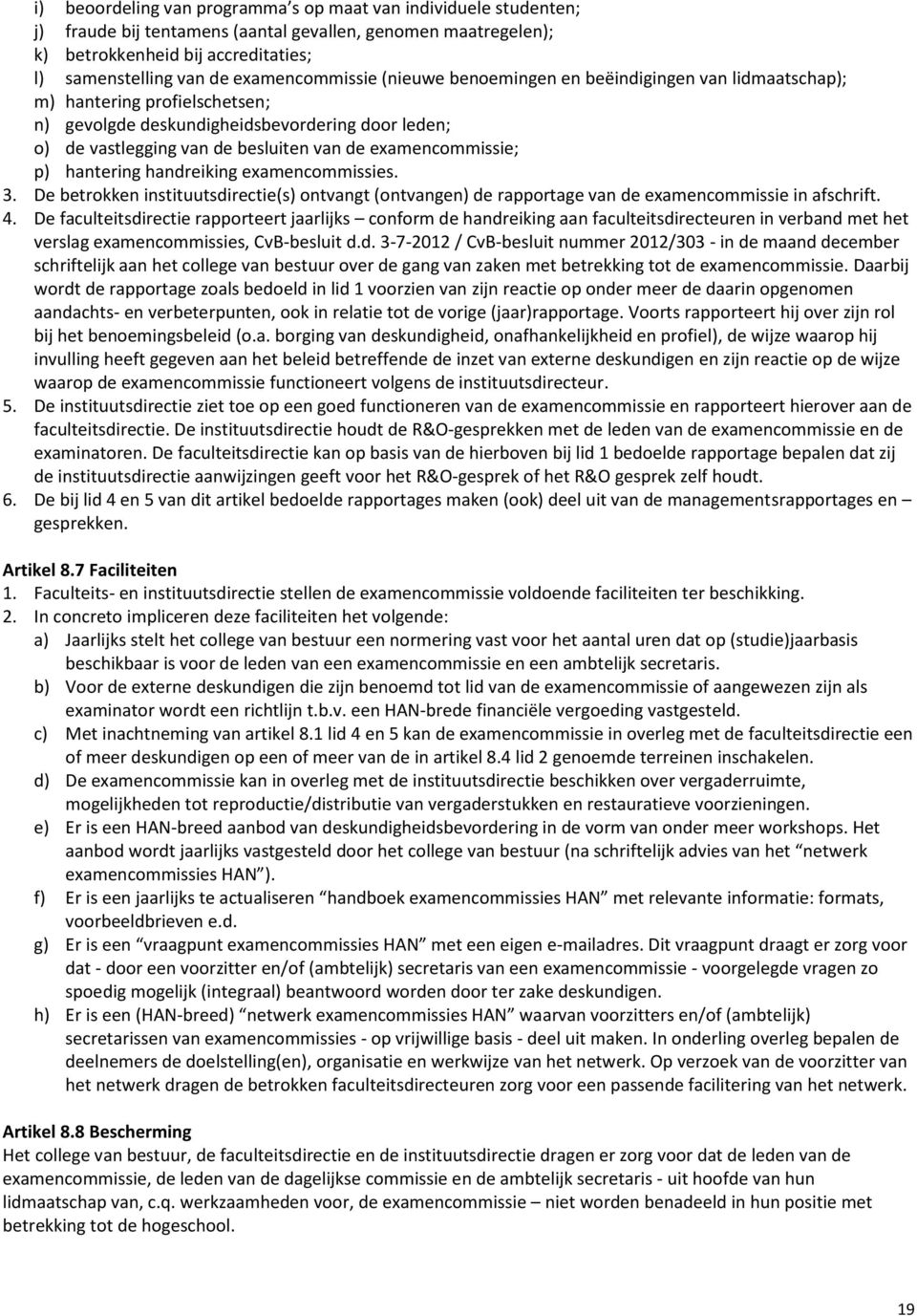 examencommissie; p) hantering handreiking examencommissies. 3. De betrokken instituutsdirectie(s) ontvangt (ontvangen) de rapportage van de examencommissie in afschrift. 4.