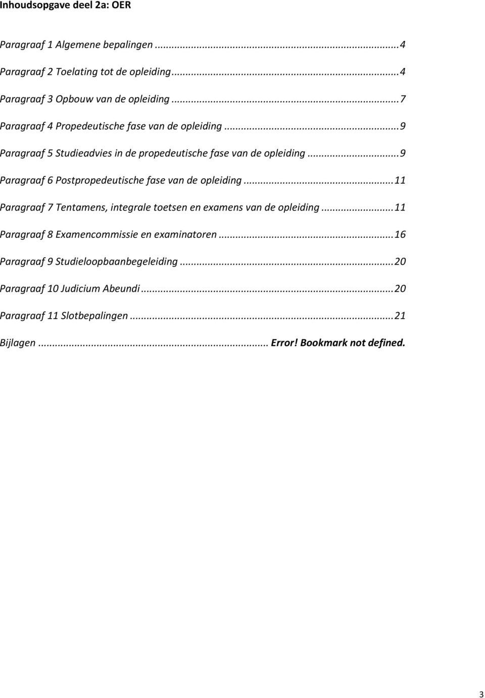 .. 9 Paragraaf 6 Postpropedeutische fase van de opleiding... 11 Paragraaf 7 Tentamens, integrale toetsen en examens van de opleiding.