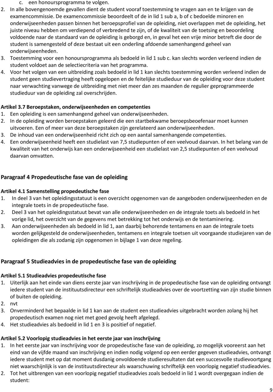 hebben om verdiepend of verbredend te zijn, of de kwaliteit van de toetsing en beoordeling voldoende naar de standaard van de opleiding is geborgd en, in geval het een vrije minor betreft die door de