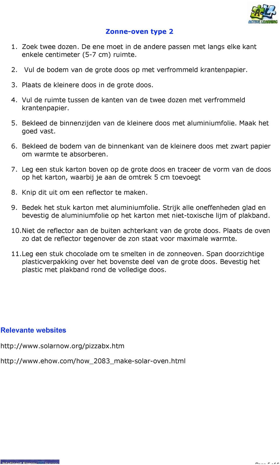 Maak het goed vast. 6. Bekleed de bodem van de binnenkant van de kleinere doos met zwart papier om warmte te absorberen. 7.