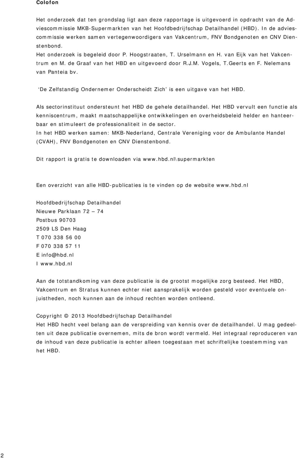 van Eijk van het Vakcentrum en M. de Graaf van het HBD en uitgevoerd door R.J.M. Vogels, T.Geerts en F. Nelemans van Panteia bv. De Zelfstandig Ondernemer Onderscheidt Zich is een uitgave van het HBD.