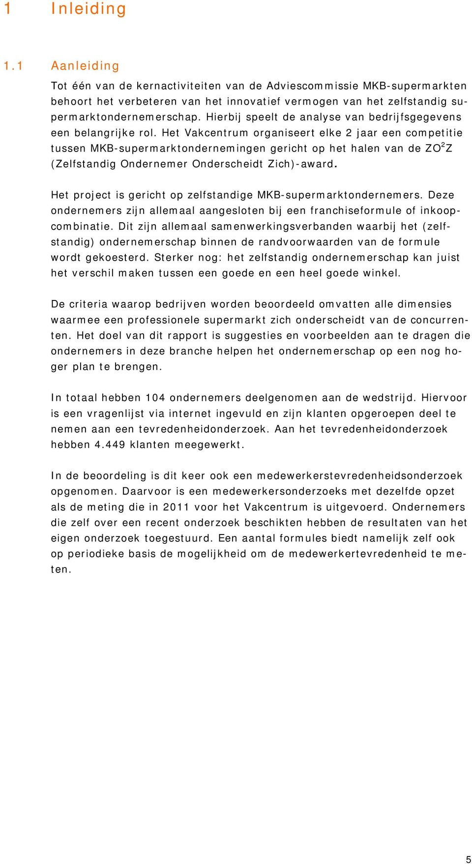 Het Vakcentrum organiseert elke 2 jaar een competitie tussen MKB-supermarktondernemingen gericht op het halen van de ZO 2 Z (Zelfstandig Ondernemer Onderscheidt Zich)-award.