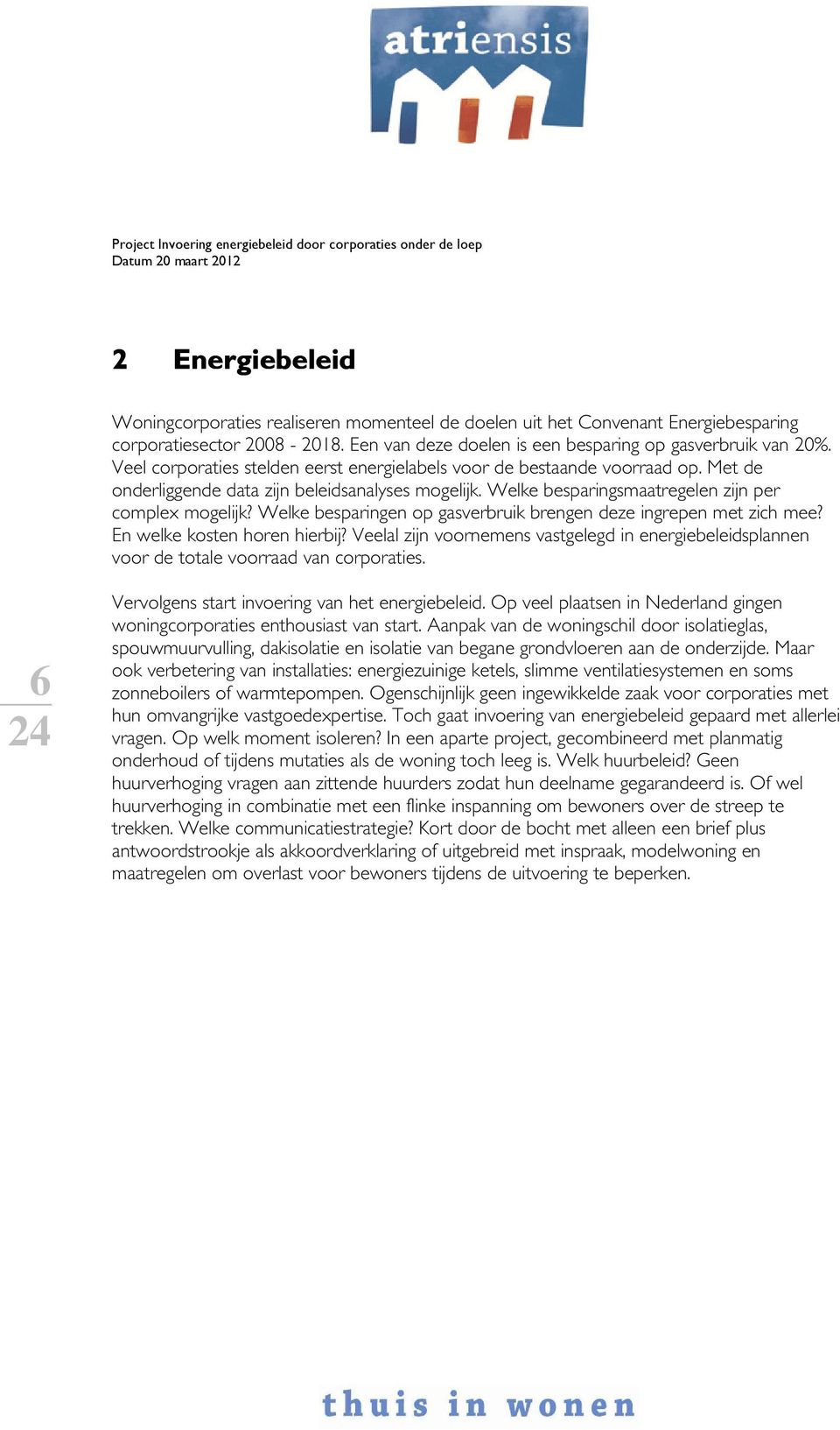 Welke besparingen op gasverbruik brengen deze ingrepen met zich mee? En welke kosten horen hierbij? Veelal zijn voornemens vastgelegd in energiebeleidsplannen voor de totale voorraad van corporaties.