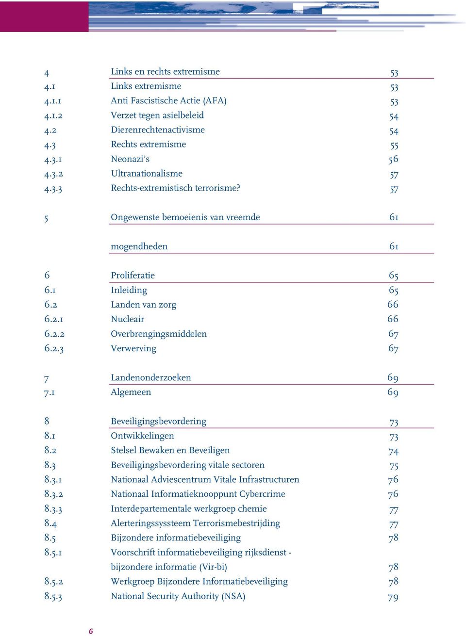 2.2 Overbrengingsmiddelen 67 6.2.3 Verwerving 67 7 Landenonderzoeken 69 7.1 Algemeen 69 8 Beveiligingsbevordering 73 8.1 Ontwikkelingen 73 8.2 Stelsel Bewaken en Beveiligen 74 8.