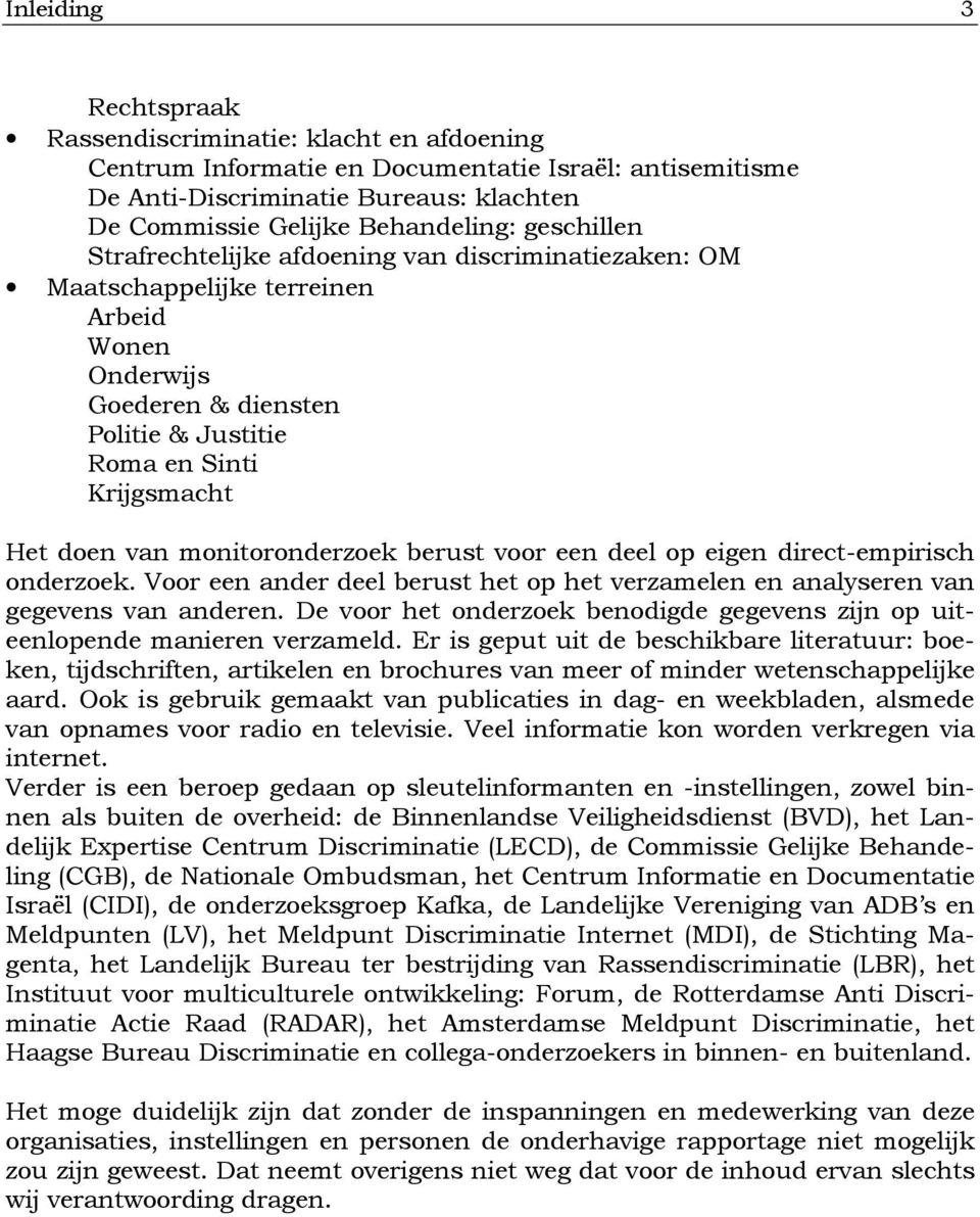 monitoronderzoek berust voor een deel op eigen direct-empirisch onderzoek. Voor een ander deel berust het op het verzamelen en analyseren van gegevens van anderen.